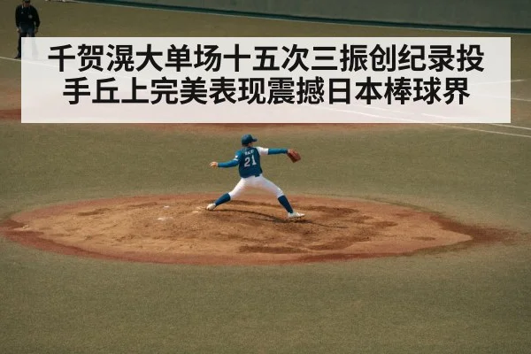 千贺滉大单场十五次三振创纪录投手丘上完美表现震撼日本棒球界